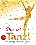 Das ist Tanz!: Von Ballett bis Breakdance: Alles über...