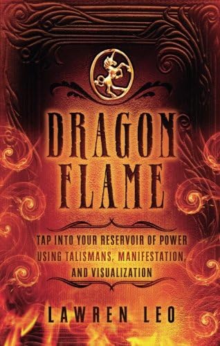 Dragonflame: Tap Into Your Reservoir of Power Using Talismans, Manifestation, and Visualization