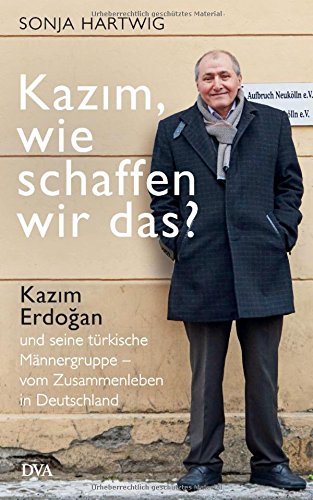 Download Kazım, wie schaffen wir das?: Kazım Erdoğan und seine türkische Männergruppe - vom Zusammenleben in Deutschland Download Kazım, wie schaffen wir das?: Kazım Erdoğan und seine türkische Männergruppe - vom Zusammenleben in Deutschland