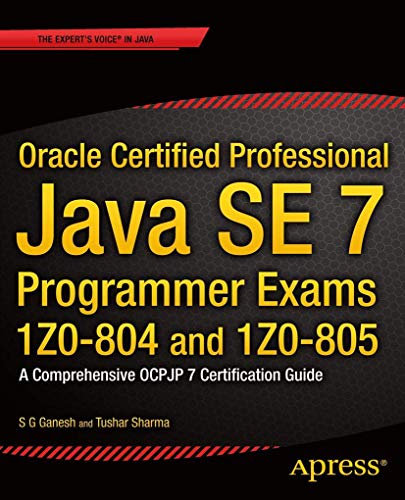 Oracle Certified Professional Java SE 7 Programmer Exams 1Z0-804 and 1Z0-805: A Comprehensive OCPJP 7 Certification Guide (Expert's Voice in Java)