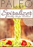  Paleo Spiralizer Healthy Recipe Cookbook: 25 Scrumptious and Delicious Paleo Spiralizer Recipes (English Edition)
