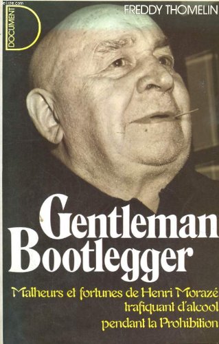 Gentleman bootlegger : malheurs et fortunes de henri moraze, trafiquant d'alcool pendant la prohibit gratuit