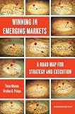 Winning in Emerging Markets: A Road Map for Strategy and Execution by Tarun Khanna, Krishna G. Palepu