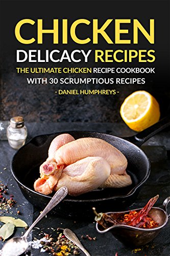 Chicken Delicacy Recipes: The Ultimate Chicken Recipe Cookbook with 30 Scrumptious Recipes (English Edition) Chicken Delicacy Recipes: The Ultimate Chicken Recipe Cookbook with 30 Scrumptious Recipes (English Edition)