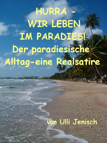 Download HURRA - WIR LEBEN IM PARADIES! Der paradiesische Alltag - eine Realsatire