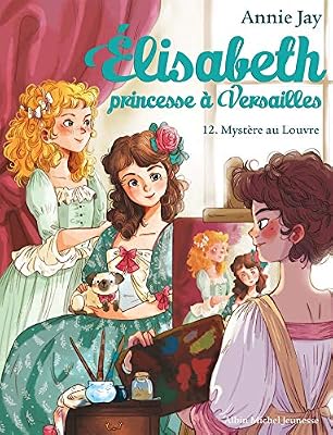 ALBIN MICHEL ELISABETH T12 -MYSTERE AU LOUVRE: Elisabeth, princesse à Versailles - tome 12