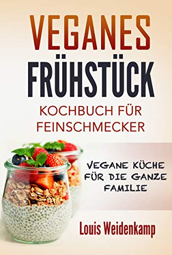 Veganes Frühstück - Kochbuch für Feinschmecker - Vegane Küche für die ganze Familie: Vegane Rez