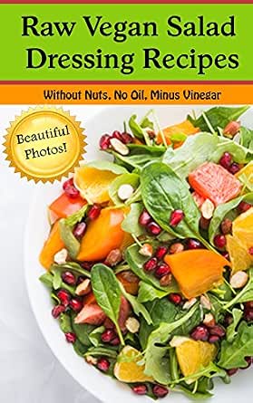 Raw Vegan Salad Dressing Recipes Oil Free No Nuts Without Vinegar With Beautiful Pictures Salad Dressing Recipes For Those Eating Raw Vegan Vegetarian Or Just Plain Healthy Ebook O Shea Shannon Amazon Co Uk Kindle Store