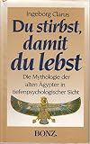 Du stirbst, damit du lebst - �gyptische Mythologie in tiefenpsychologischer Sicht - Ingeborg Clarus