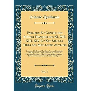 Fabliaux Et Contes Des Poètes François Des XI, XII, XIII, XIV Et Xve Siècles, Tirés Des Meilleurs Auteurs, Vol. 1: Contenant l'Ordene de Chevalerie, ... Un Essai Sur Les Étymologies, Plusieurs