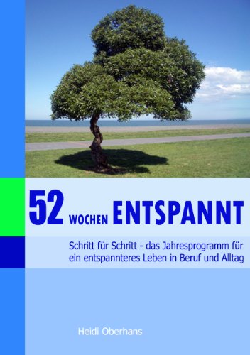 Download 52 Wochen entspannt. Ihr Programm für ein entspannteres Leben in Beruf und Alltag Download 52 Wochen entspannt. Ihr Programm für ein entspannteres Leben in Beruf und Alltag