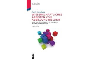 Wissenschaftliches Arbeiten von Abbildung bis Zitat: Lehr- und Übungsbuch für Bachelor, Master und Promotion (De Gruyter Studium)