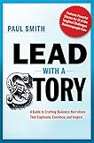 Lead with a Story: A Guide to Crafting Business Narratives That Captivate, Convince, and Inspire (English Edition) by Paul Smith