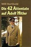 Die 42 Attentate auf Adolf Hitler by 