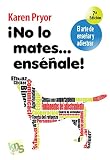 ¡No lo mates….enséñale!: El arte de enseñar y adiestrar. Moldeado,...