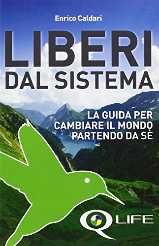 Q life. Liberi dal sistema. La guida per cambiare il mondo partendo da sè Q life. Liberi dal sistema. La guida per cambiare il mondo partendo da sè