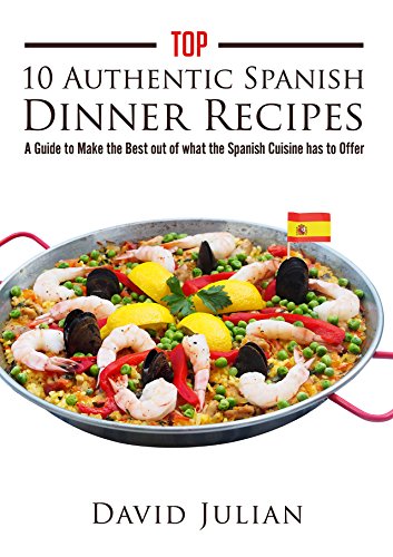 Download Top 10 Authentic Spanish Dinner Recipes: A Guide to Make the Best out of what the Spanish Cuisine has to Offer Download Top 10 Authentic Spanish Dinner Recipes: A Guide to Make the Best out of what the Spanish Cuisine has to Offer