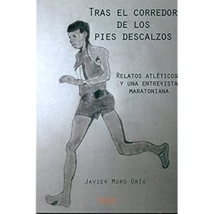 Tras el corredor de los pies descalzos : relatos atléticos y una entrevista maratoniana