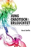 Jung, chaotisch und erleuchtet - So hab' ich mir das nicht vorgestellt by Samuel Woitinski, Anssi Antila