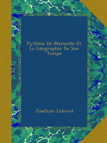 Pythéas De Marseille Et La Géographie De Son Temps