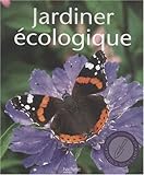 Image de Jardiner écologique : Toutes les techniques, tous les conseils pour jardiner en préservant les ressources naturelles de son jardin