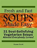 Image de Fresh and Fast SOUPS MADE EASY: 31 Soul-Satisfying Vegetarian Soups Almost Everybody Loves! (English Edition)