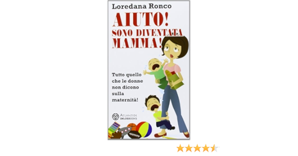 Aiuto Sono Diventata Mamma Tutto Quello Che Le Donne Non Dicono Sulla Maternita Amazon It Ronco Loredana Libri