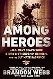 Among Heroes: A U.S. Navy SEAL's True Story of Friendship, Heroism, and the Ultimate Sacrifice by Brandon Webb, John David Mann