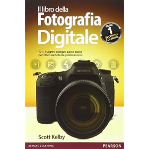 Il libro della fotografia digitale. Tutti i segreti spiegati passo passo per ottenere foto da professionisti: 1 Il libro della fotografia digitale. Tutti i segreti spiegati passo passo per ottenere foto da professionisti: 1