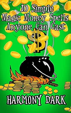 10 Simple Magic Money Spells Anyone Can Cast Simple Magic Spells Book 2 Ebook Dark Harmony Amazon In Kindle Store