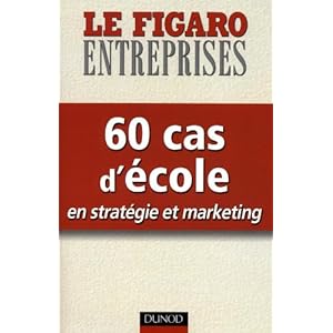 60 cas d'école en stratégie et marketing