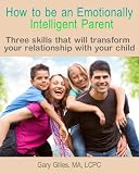 Image de How to be an Emotionally Intelligent Parent: Three skills that will transform your relationship with your child (English Edition)
