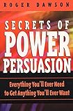 Secrets of Power Persuasion: Everything You'll Ever Need to Get Anything You'll Ever Want by 