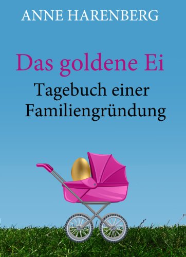 Download Das goldene Ei. Tagebuch einer Familiengründung Download Das goldene Ei. Tagebuch einer Familiengründung
