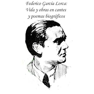 Federico García Lorca: Vida y obras en cantes y poemas biográficos
