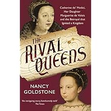 The Rival Queens: Catherine de’ Medici, her daughter Marguerite de Valois, and the Betrayal That Ignited a Kingdom (English Edition)
