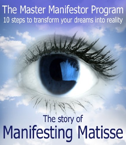 Manifesting Matisse- A Practical System for Reality Creation (English Edition) Manifesting Matisse- A Practical System for Reality Creation (English Edition)