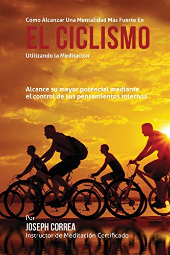 Como alcanzar una mentalidad mas fuerte en el Ciclismo utilizando la Meditacion: Alcance su mayor po