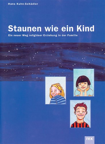 Staunen wie ein Kind: Ein neuer Weg religioser Erziehung in der Familie