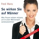 Image de So wirken Sie auf Männer: Was Frauen wissen müssen, um in einer Männerwelt voranzukommen (ungekü