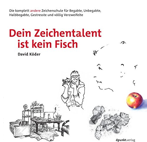 Download Dein Zeichentalent ist kein Fisch: Die komplett andere Zeichenschule für Begabte, Unbegabte, Halbbegabte, Gestresste und völlig Verzweifelte Download Dein Zeichentalent ist kein Fisch: Die komplett andere Zeichenschule für Begabte, Unbegabte, Halbbegabte, Gestresste und völlig Verzweifelte