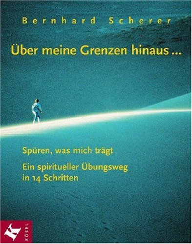 Download Über meine Grenzen hinaus...: Spüren, was mich trägt. Ein spiritueller Übungsweg in 14 Schritten Download Über meine Grenzen hinaus...: Spüren, was mich trägt. Ein spiritueller Übungsweg in 14 Schritten