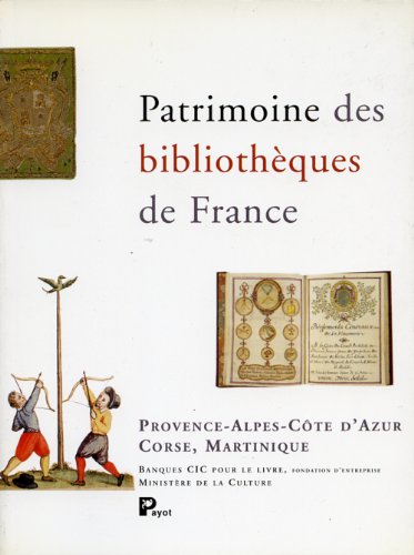 Patrimoine des bibliothèques de France : Un Guide des régions : Provence-Alpes-Côte d'Azur, Corse, Martinique