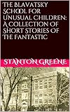 Image de The Blavatsky School For Unusual Children: A Collection Of Short Stories Of The Fantastic (English Edition)