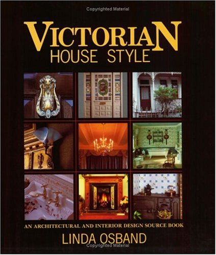Victorian House Style: An Architectural and Interior Design Source Book