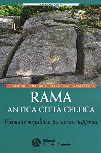 Rama antica città celtica. Piemonte megalitico tra storia e leggenda: 1 Rama antica città celtica. Piemonte megalitico tra storia e leggenda: 1