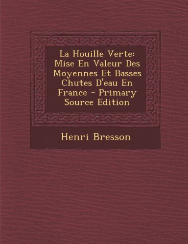 La Houille Verte: Mise En Valeur Des Moyennes Et Basses Chutes D'Eau En France