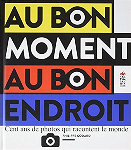 Au bon moment au bon endroit : cent ans de photos qui racontent le monde
