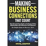 Making Business Connections That Count: The Gimmick-free Guide to Authentic Online Relationships with Influencers and Followers: Volume 4 (Six Simple Steps to Success)