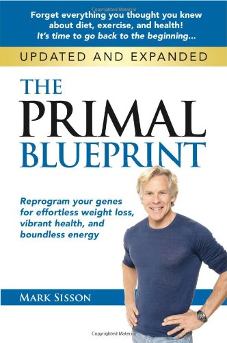 The Primal Blueprint: Reprogram Your Genes for Effortless Weight Loss, Vibrant Health, and Boundless The Primal Blueprint: Reprogram Your Genes for Effortless Weight Loss, Vibrant Health, and Boundless